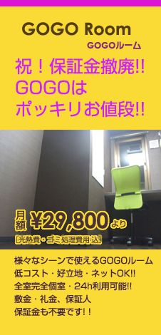 GOGOルーム 祝！保証金撤廃!!GOGOはポッキリお値段!!様々なシーンで使えるGOGOルーム低コスト・好立地・ネットOK!!全室完全個室・24h利用可能!!敷金・礼金、保証人保証金も不要です!！月額￥29,800［光熱費・ゴミ処理費用 込］