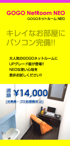 GOGOネットルームNEO キレイなお部屋にパソコン完備！！ 大人気のGOGOネットルームUPグレード版が登場！！NEOな使い心地を是非お試し下さい！！ 週額￥14,000[光熱費・ごみ処理費用 込]
